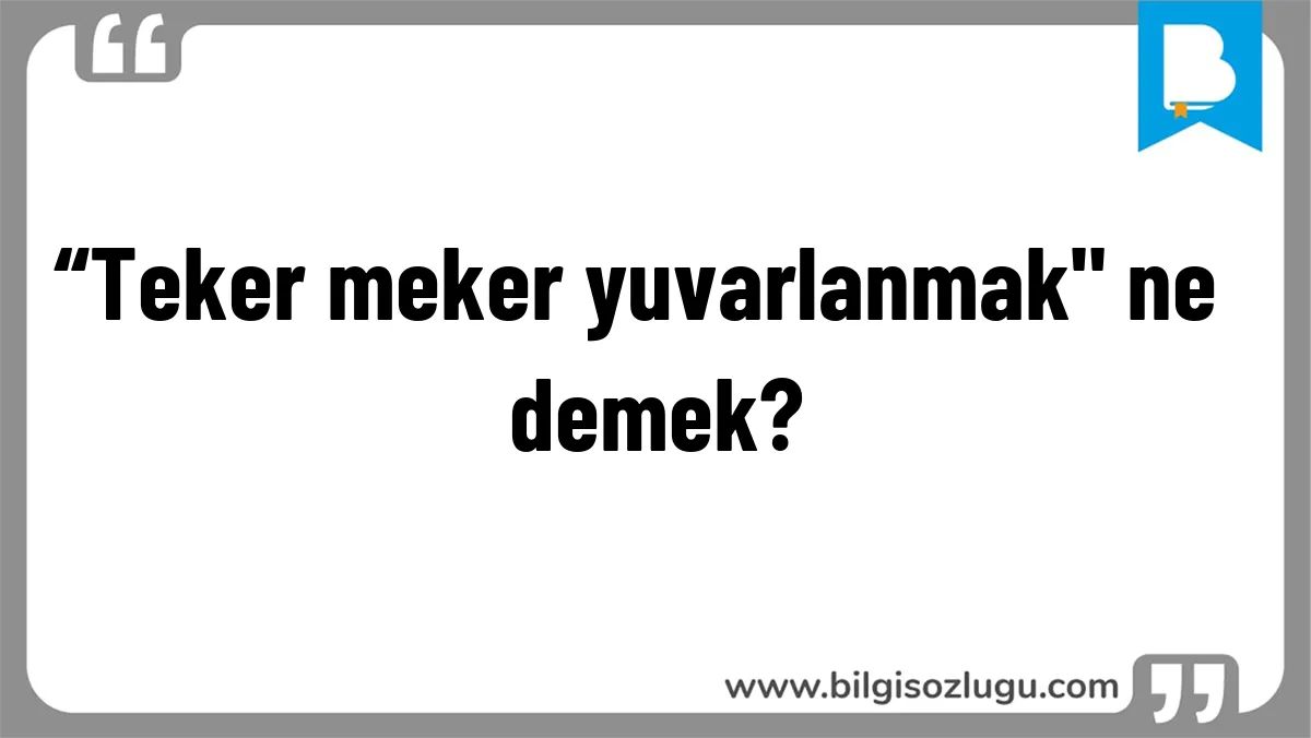  “Teker meker yuvarlanmak